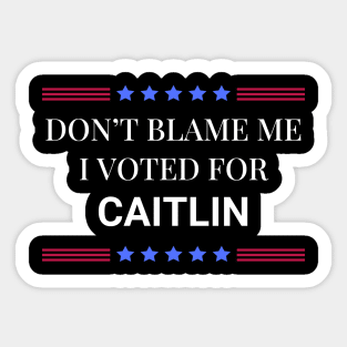 Don't Blame Me I Voted For Caitlin Sticker